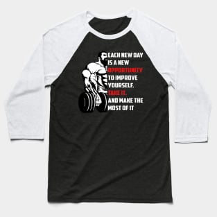 Each New Day Is A New Opportunity To Improve Yourself. Take It. And Make The Most Of It | Motivational & Inspirational | Gift or Present for Gym Lovers Baseball T-Shirt